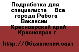 Подработка для IT специалиста. - Все города Работа » Вакансии   . Красноярский край,Красноярск г.